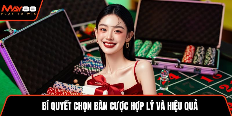 Bí quyết chọn bàn cược hợp lý và hiệu quả