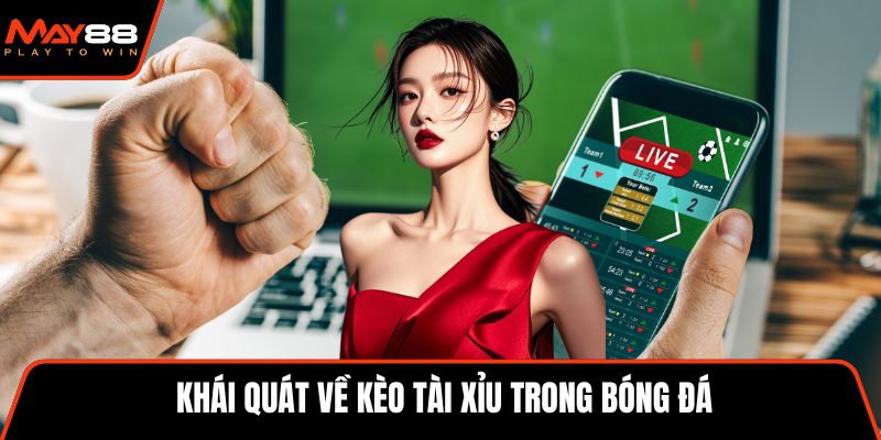 Khái quát về kèo tài xỉu trong bóng đá